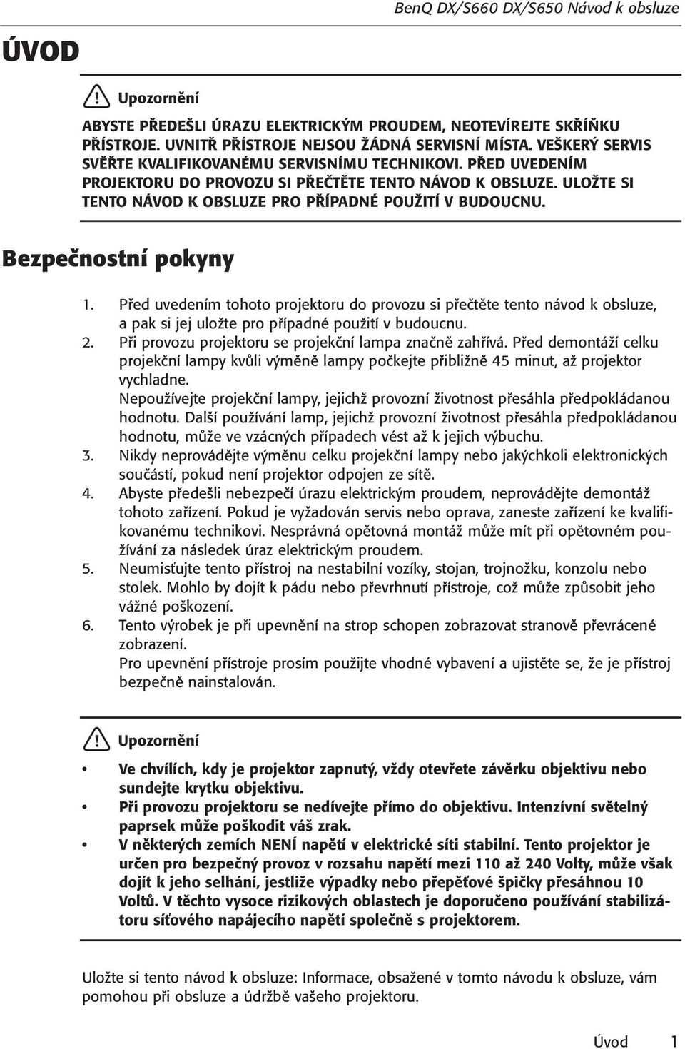 Před uvedením tohoto projektoru do provozu si přečtěte tento návod k obsluze, a pak si jej uložte pro případné použití v budoucnu. 2. Při provozu projektoru se projekční lampa značně zahřívá.