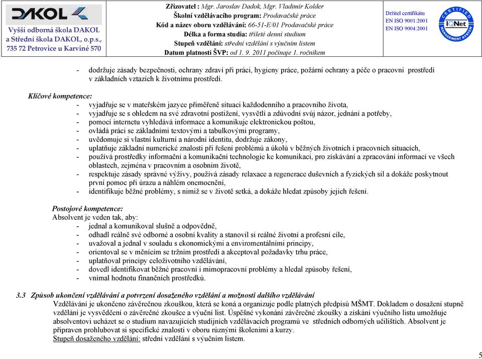 a potřeby, - pomocí internetu vyhledává informace a komunikuje elektronickou poštou, - ovládá práci se základními textovými a tabulkovými programy, - uvědomuje si vlastní kulturní a národní identitu,