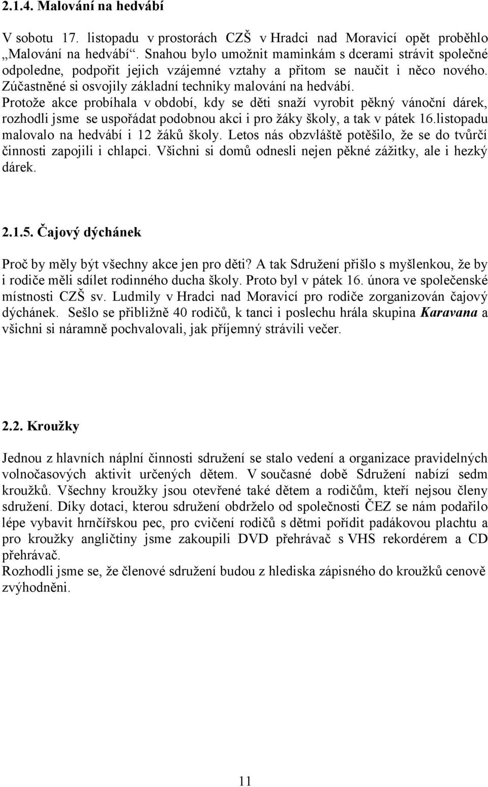 Protože akce probíhala v období, kdy se děti snaží vyrobit pěkný vánoční dárek, rozhodli jsme se uspořádat podobnou akci i pro žáky školy, a tak v pátek 16.