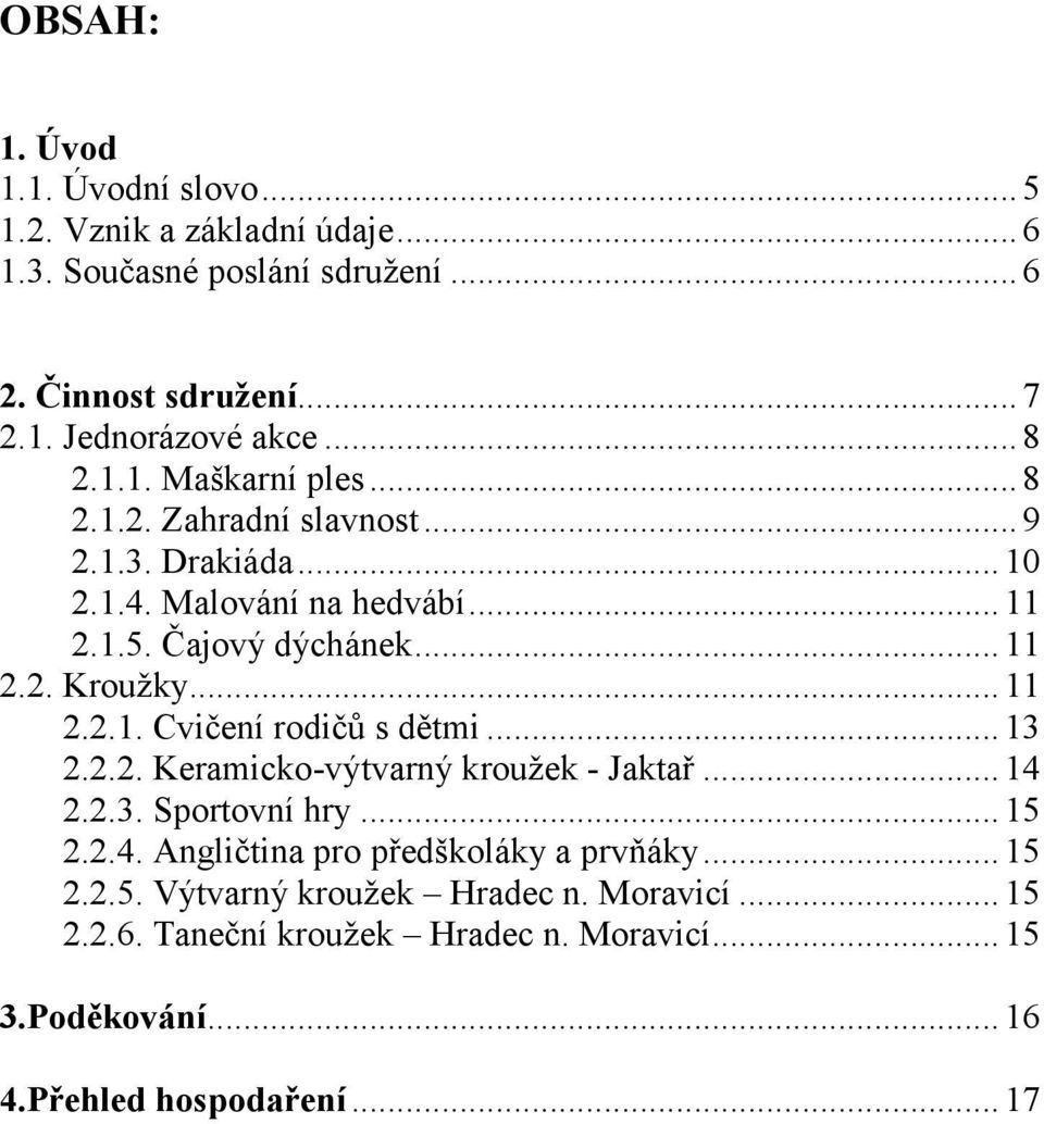 .. 11 2.2.1. Cvičení rodičů s dětmi... 13 2.2.2. Keramicko-výtvarný kroužek - Jaktař... 14 2.2.3. Sportovní hry... 15 2.2.4. Angličtina pro předškoláky a prvňáky.