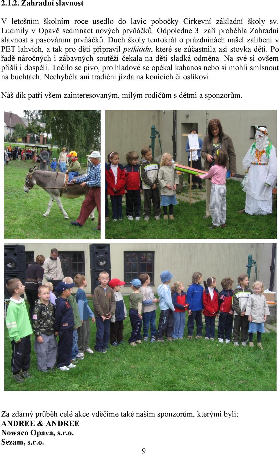 Po řadě náročných i zábavných soutěží čekala na děti sladká odměna. Na své si ovšem přišli i dospělí. Točilo se pivo, pro hladové se opékal kabanos nebo si mohli smlsnout na buchtách.