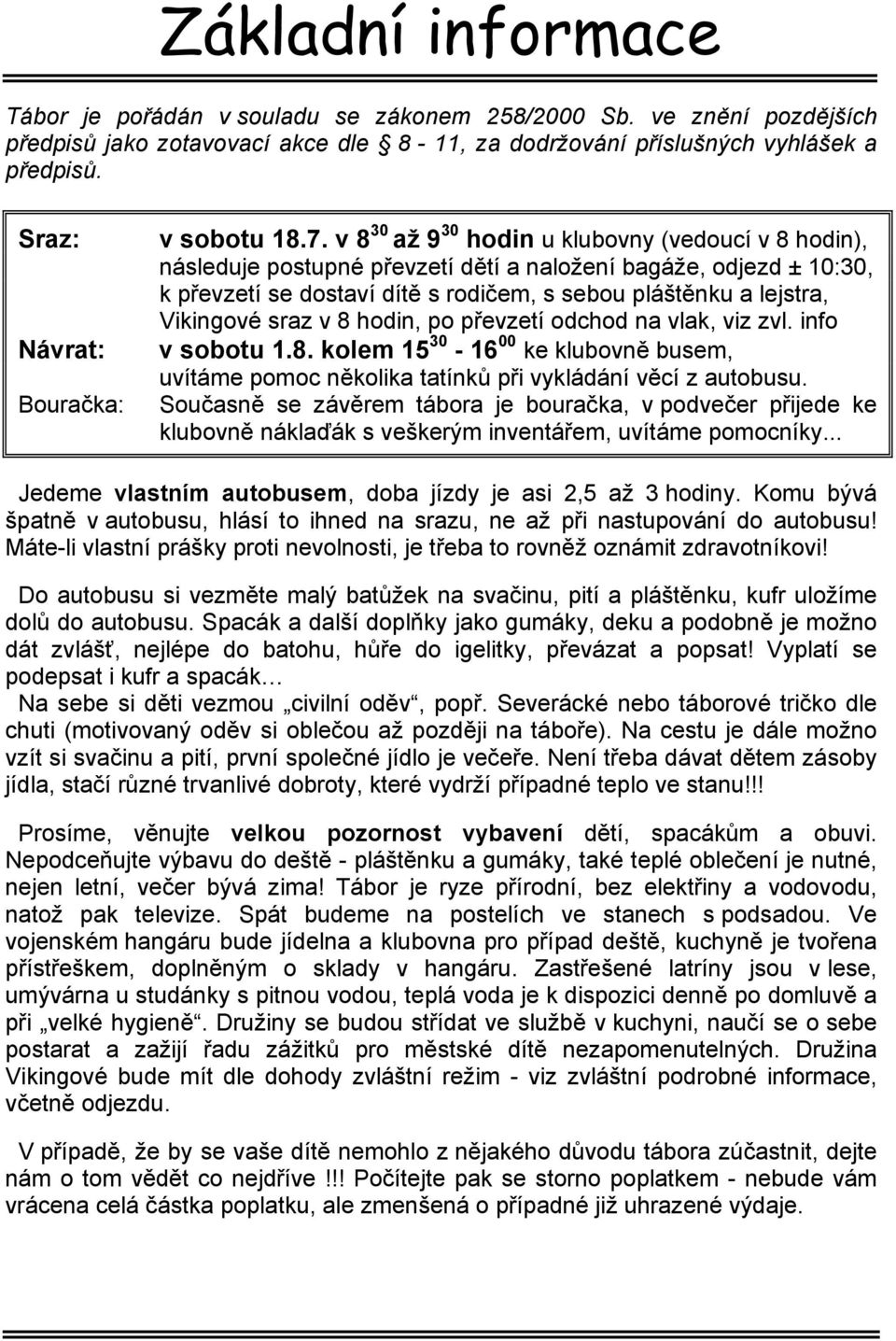 v 8 30 až 9 30 hodin u klubovny (vedoucí v 8 hodin), následuje postupné převzetí dětí a naložení bagáže, odjezd ± 10:30, k převzetí se dostaví dítě s rodičem, s sebou pláštěnku a lejstra, Vikingové