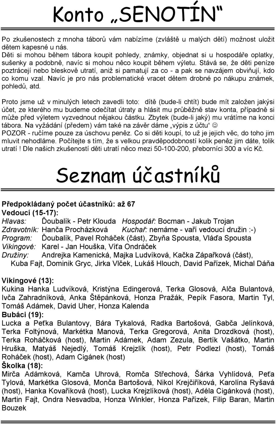 Stává se, že děti peníze poztrácejí nebo bleskově utratí, aniž si pamatují za co - a pak se navzájem obviňují, kdo co komu vzal.