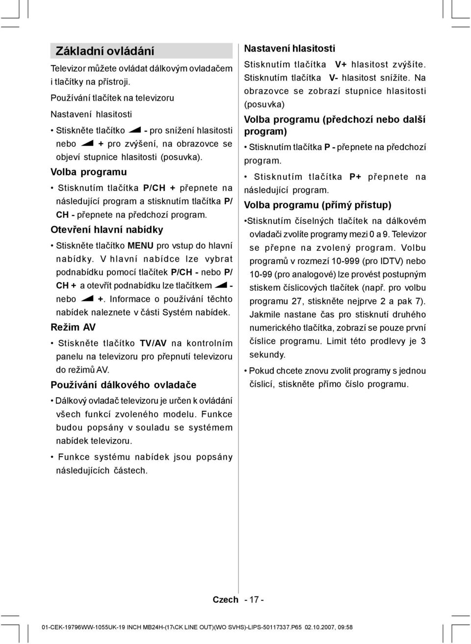 Volba programu Stisknutím tlačítka P/CH + přepnete na následující program a stisknutím tlačítka P/ CH - přepnete na předchozí program.