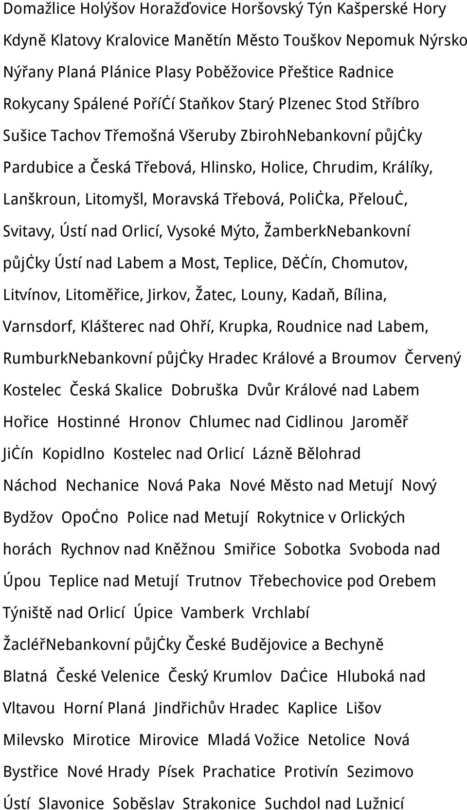 Přelouč, Svitavy, Ústí nad Orlicí, Vysoké Mýto, ŽamberkNebankovní půjčky Ústí nad Labem a Most, Teplice, Děčín, Chomutov, Litvínov, Litoměřice, Jirkov, Žatec, Louny, Kadaň, Bílina, Varnsdorf,