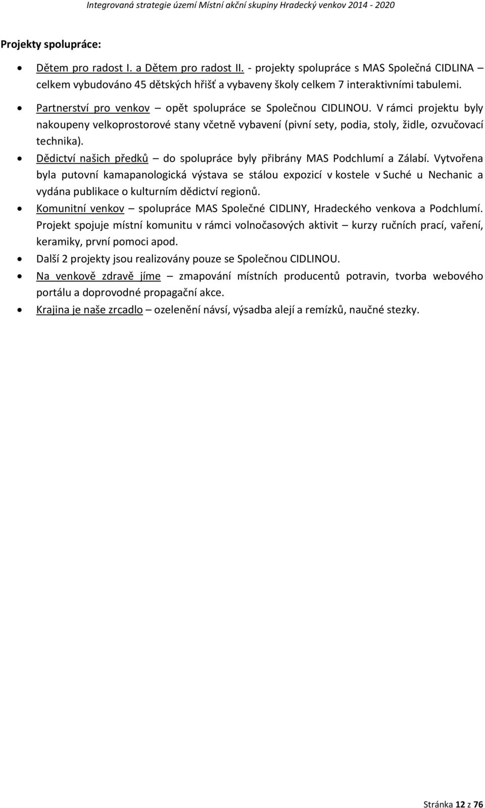 V rámci projektu byly nakoupeny velkoprostorové stany včetně vybavení (pivní sety, podia, stoly, židle, ozvučovací technika). Dědictví našich předků do spolupráce byly přibrány MAS Podchlumí a Zálabí.
