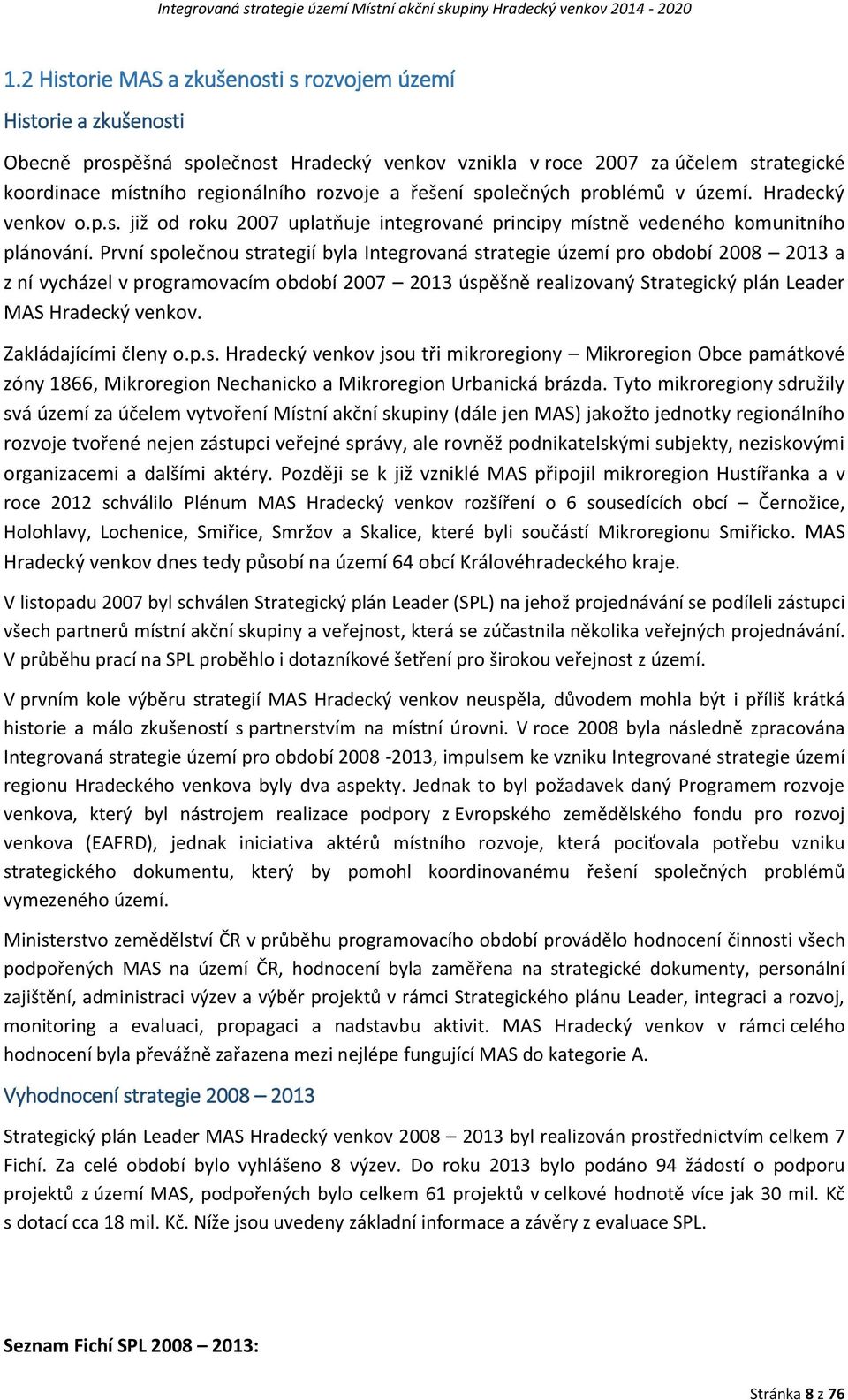 řešení společných problémů v území. Hradecký venkov o.p.s. již od roku 2007 uplatňuje integrované principy místně vedeného komunitního plánování.