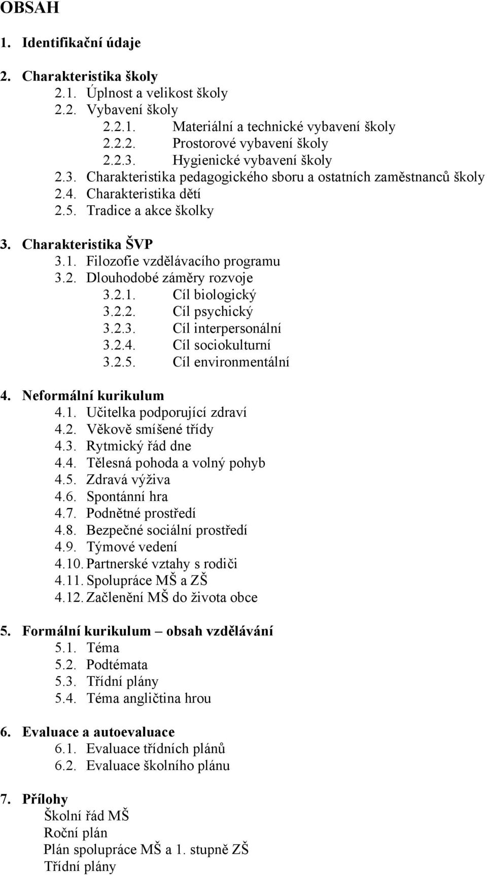 Filozofie vzdělávacího programu 3.2. Dlouhodobé záměry rozvoje 3.2.1. Cíl biologický 3.2.2. Cíl psychický 3.2.3. Cíl interpersonální 3.2.4. Cíl sociokulturní 3.2.5. Cíl environmentální 4.