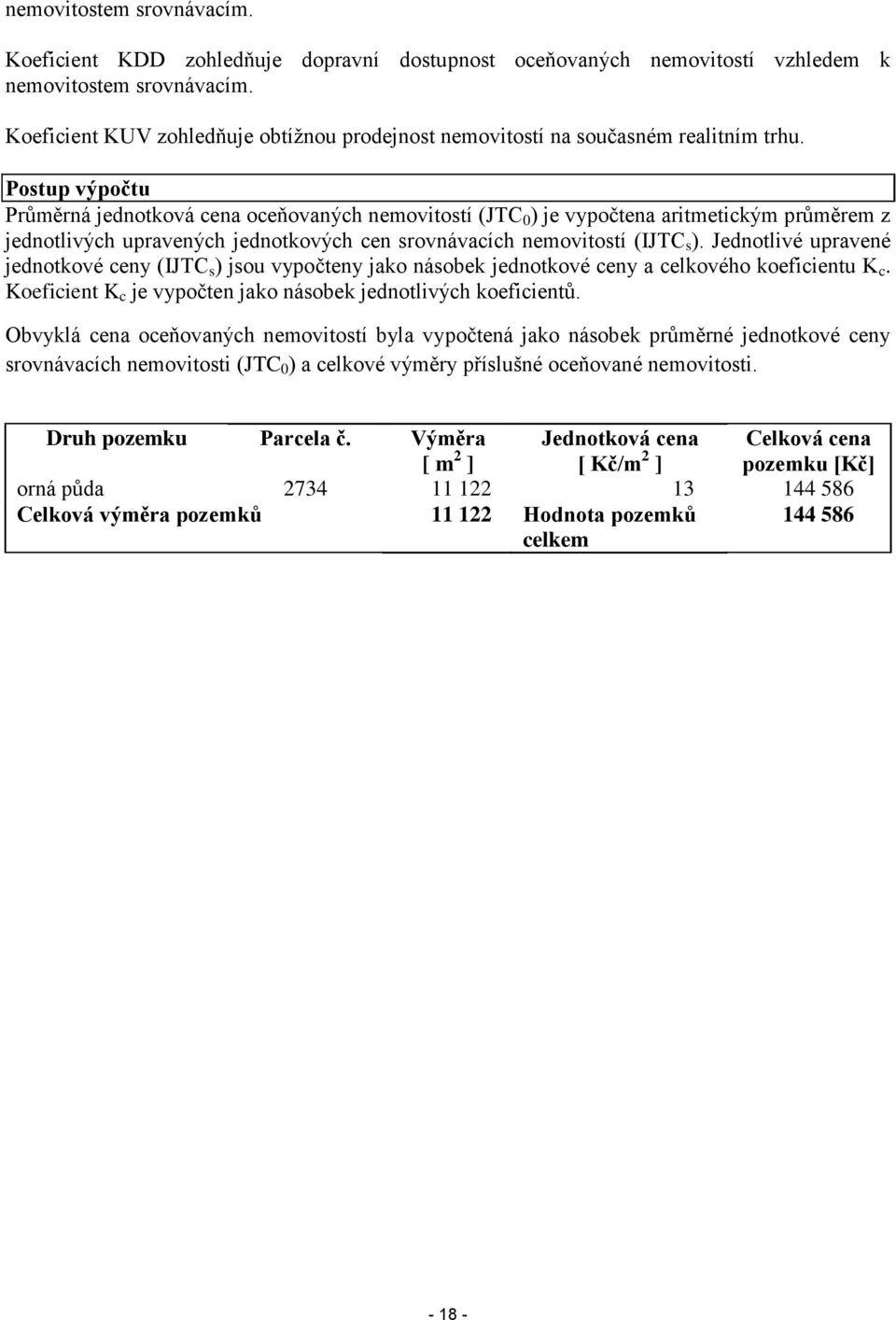 Jednotlivé upravené jednotkové ceny (IJTC s ) jsou vypočteny jako násobek jednotkové ceny a celkového koeficientu K c. Koeficient K c je vypočten jako násobek jednotlivých koeficientů.