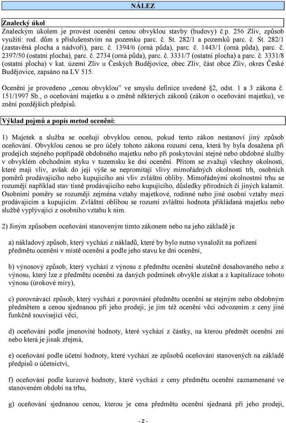 č. 3331/8 (ostatní plocha) v kat. území Zliv u Českých Budějovice, obec Zliv, část obce Zliv, okres České Budějovice, zapsáno na LV 515.