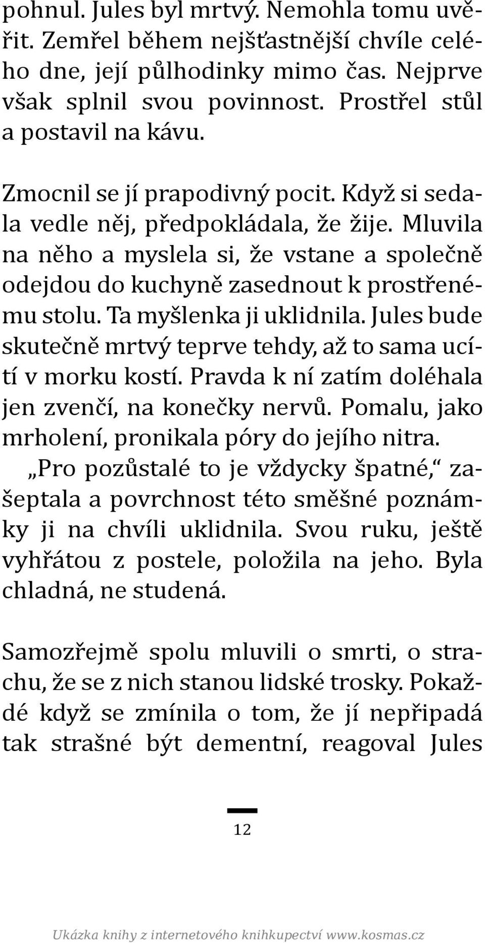 Ta myšlenka ji uklidnila. Jules bude skutečně mrtvý teprve tehdy, až to sama ucítí v morku kostí. Pravda k ní zatím doléhala jen zvenčí, na konečky nervů.