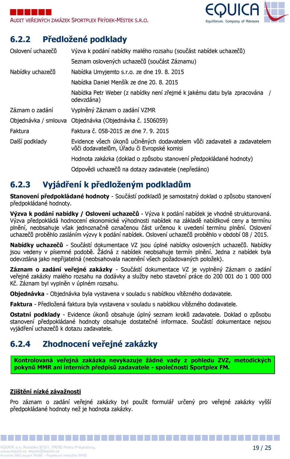 2015 Nabídka Petr Weber (z nabídky není zřejmé k jakému datu byla zpracována / odevzdána) Vyplněný Záznam o zadání VZMR Objednávka / smlouva Objednávka (Objednávka č. 1506059) Faktura Faktura č.