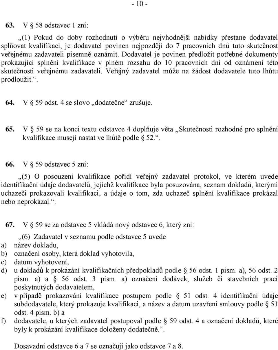 zadavateli písemně oznámit. Dodavatel je povinen předložit potřebné dokumenty prokazující splnění kvalifikace v plném rozsahu do 10 pracovních dní od oznámení této skutečnosti veřejnému zadavateli.