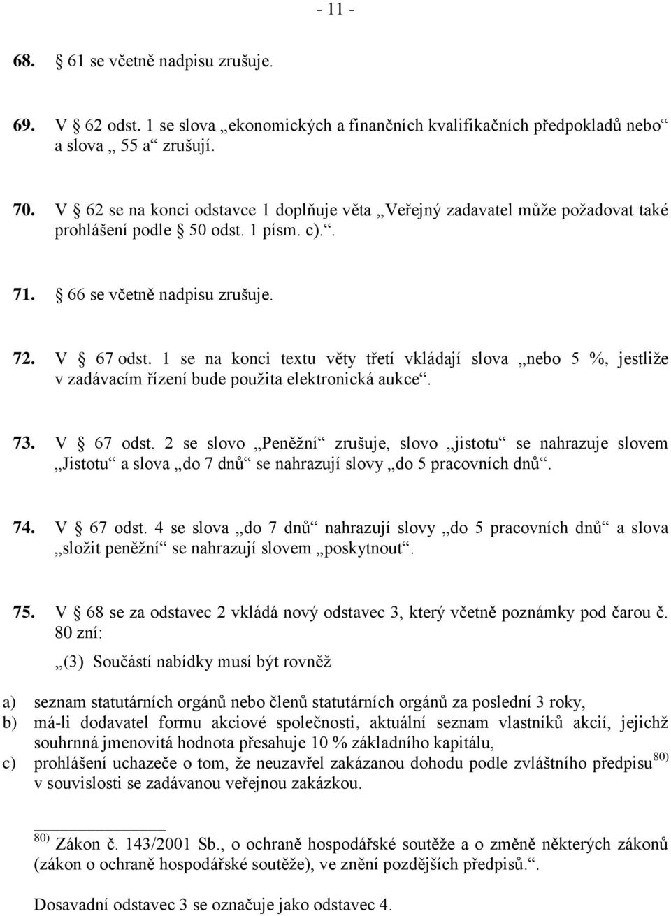 1 se na konci textu věty třetí vkládají slova nebo 5 %, jestliže v zadávacím řízení bude použita elektronická aukce. 73. V 67 odst.