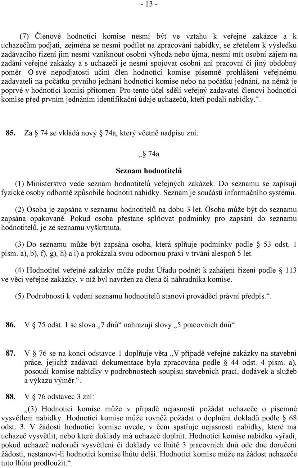 O své nepodjatosti učiní člen hodnotící komise písemně prohlášení veřejnému zadavateli na počátku prvního jednání hodnotící komise nebo na počátku jednání, na němž je poprvé v hodnotící komisi