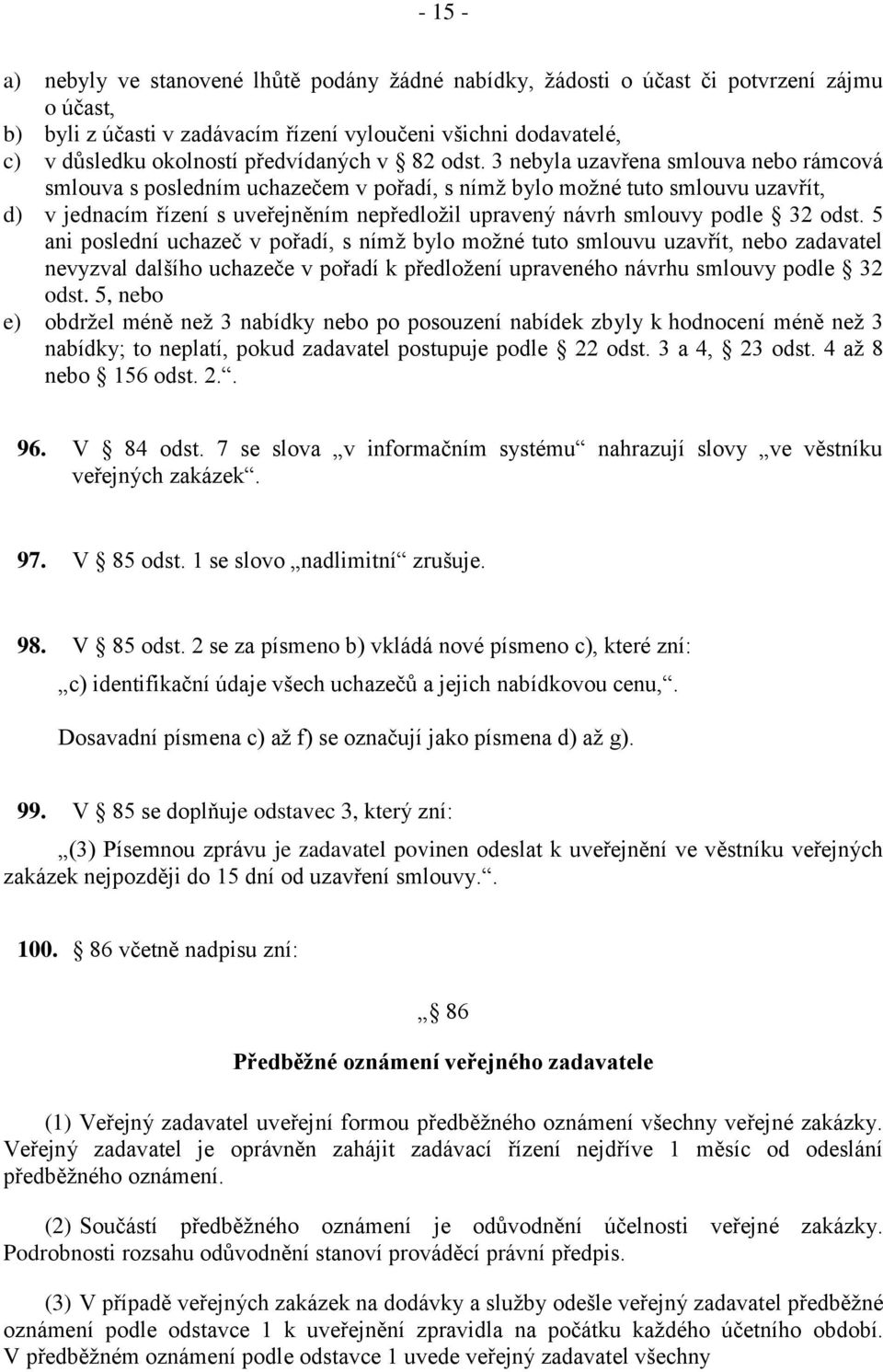 3 nebyla uzavřena smlouva nebo rámcová smlouva s posledním uchazečem v pořadí, s nímž bylo možné tuto smlouvu uzavřít, d) v jednacím řízení s uveřejněním nepředložil upravený návrh smlouvy podle 32