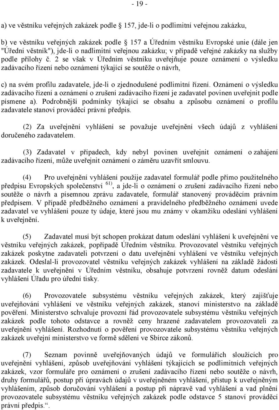 2 se však v Úředním věstníku uveřejňuje pouze oznámení o výsledku zadávacího řízení nebo oznámení týkající se soutěže o návrh, c) na svém profilu zadavatele, jde-li o zjednodušené podlimitní řízení.