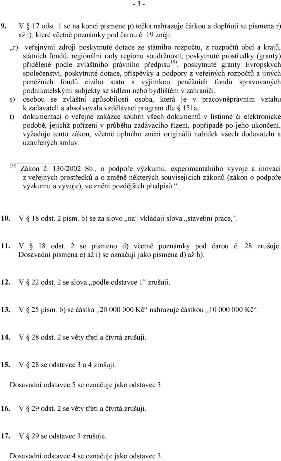 zvláštního právního předpisu 19), poskytnuté granty Evropských společenství, poskytnuté dotace, příspěvky a podpory z veřejných rozpočtů a jiných peněžních fondů cizího státu s výjimkou peněžních