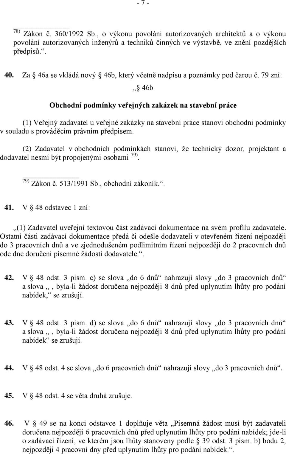 79 zní: 46b Obchodní podmínky veřejných zakázek na stavební práce (1) Veřejný zadavatel u veřejné zakázky na stavební práce stanoví obchodní podmínky v souladu s prováděcím právním předpisem.