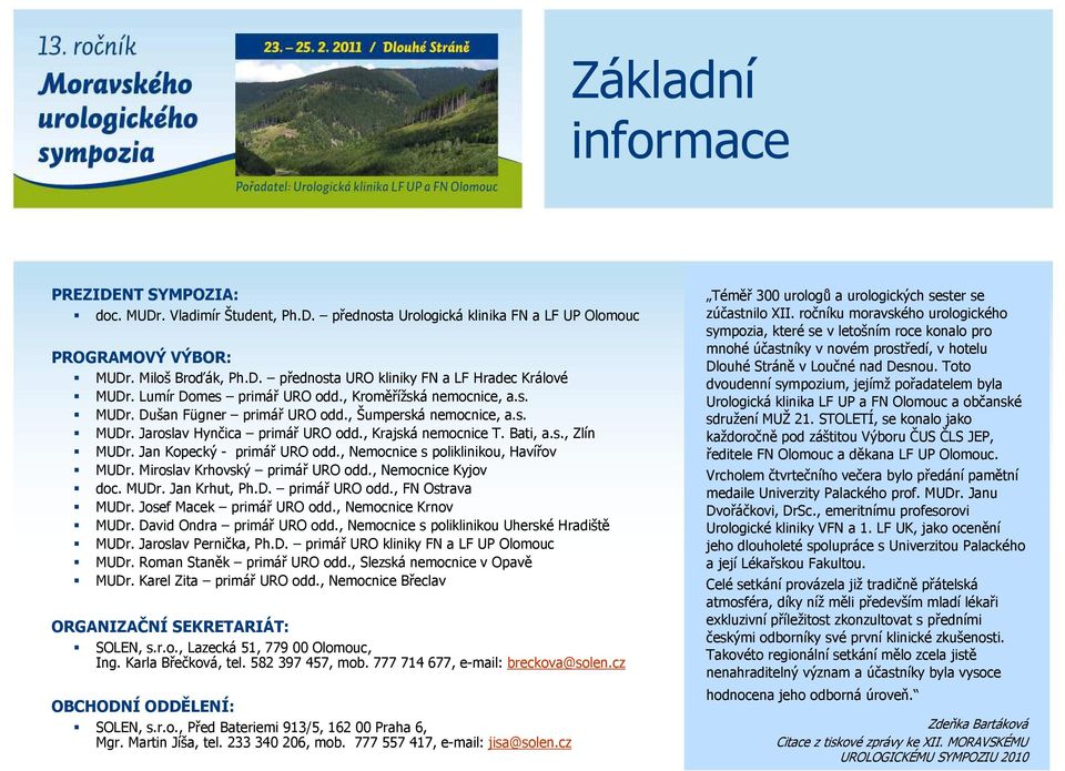 Jan Kopecký - primář URO odd., Nemocnice s poliklinikou, Havířov MUDr. Miroslav Krhovský primář URO odd., Nemocnice Kyjov doc. MUDr. Jan Krhut, Ph.D. primář URO odd., FN Ostrava MUDr.