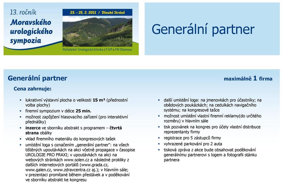 označením generální partner : na všech tištěných upoutávkách na akci včetně propagace v časopise UROLOGIE PRO PRAXI; v upoutávkách na akci na webových stránkách www.solen.