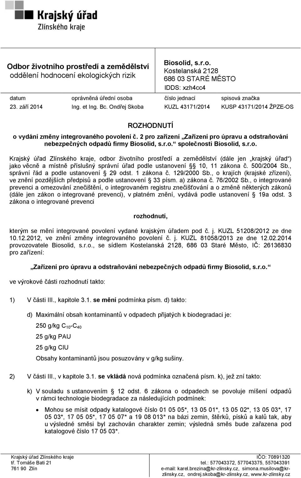 2 pro zařízení Zařízení pro úpravu a odstraňování nebezpečných odpadů firmy Biosolid, s.r.o. společnosti Biosolid, s.r.o. Krajský úřad Zlínského kraje, odbor životního prostředí a zemědělství (dále jen krajský úřad ) jako věcně a místně příslušný správní úřad podle ustanovení 10, 11 zákona č.