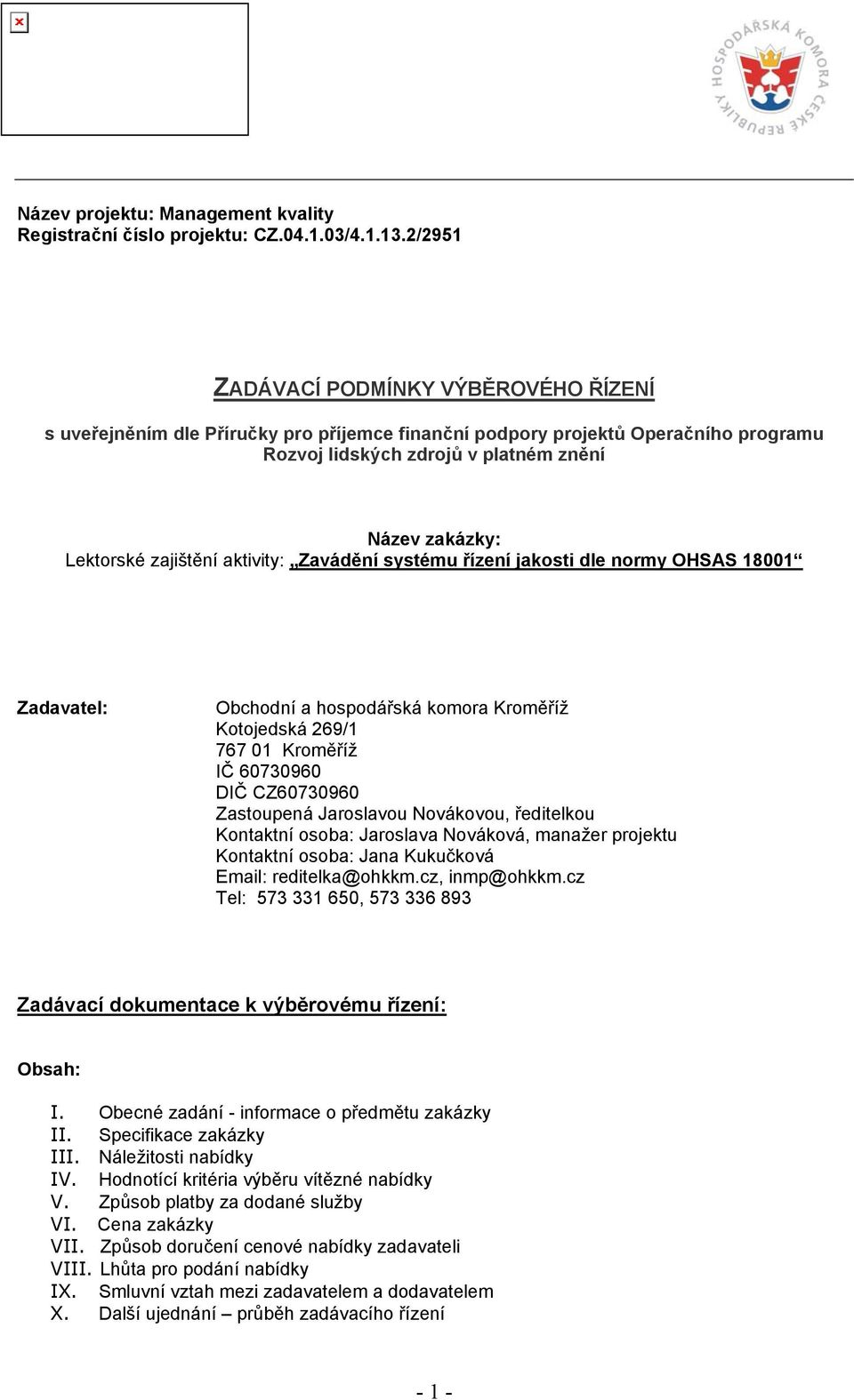 zajištění aktivity: Zavádění systému řízení jakosti dle normy OHSAS 18001 Zadavatel: Obchodní a hospodářská komora Kroměříž Kotojedská 269/1 767 01 Kroměříž IČ 60730960 DIČ CZ60730960 Zastoupená