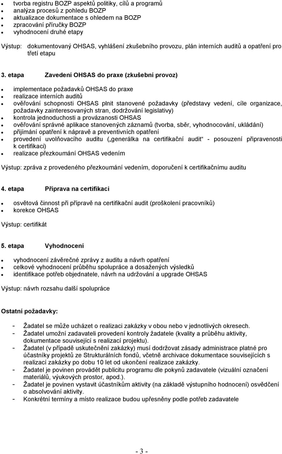 etapa Zavedení OHSAS do praxe (zkušební provoz) implementace požadavků OHSAS do praxe realizace interních auditů ověřování schopnosti OHSAS plnit stanovené požadavky (představy vedení, cíle