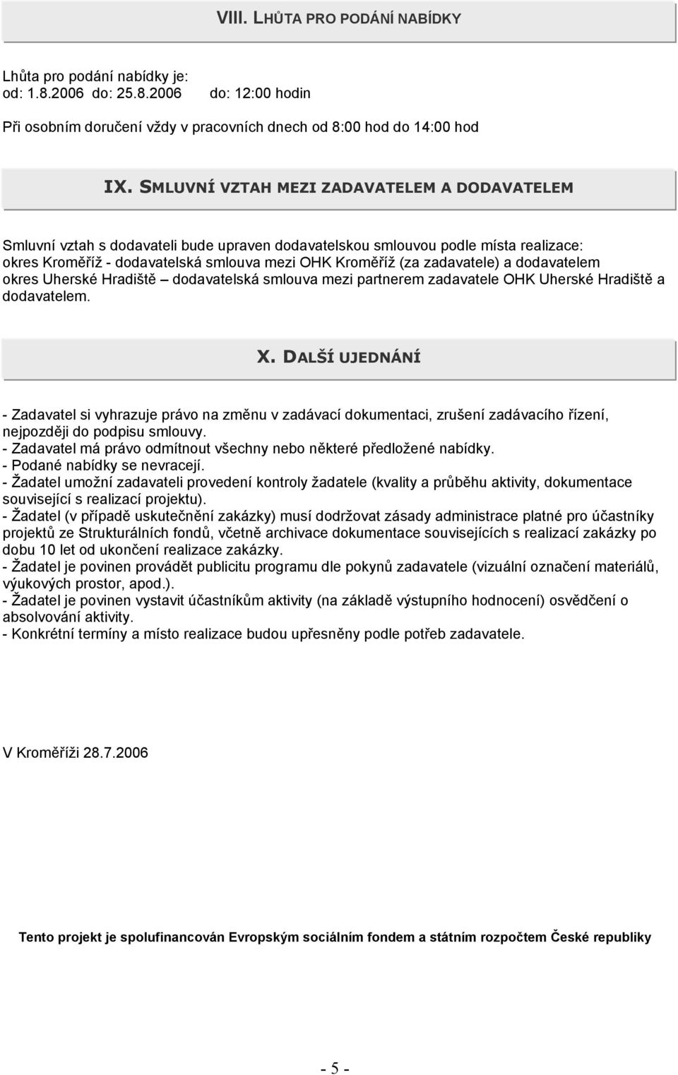 zadavatele) a dodavatelem okres Uherské Hradiště dodavatelská smlouva mezi partnerem zadavatele OHK Uherské Hradiště a dodavatelem. X.