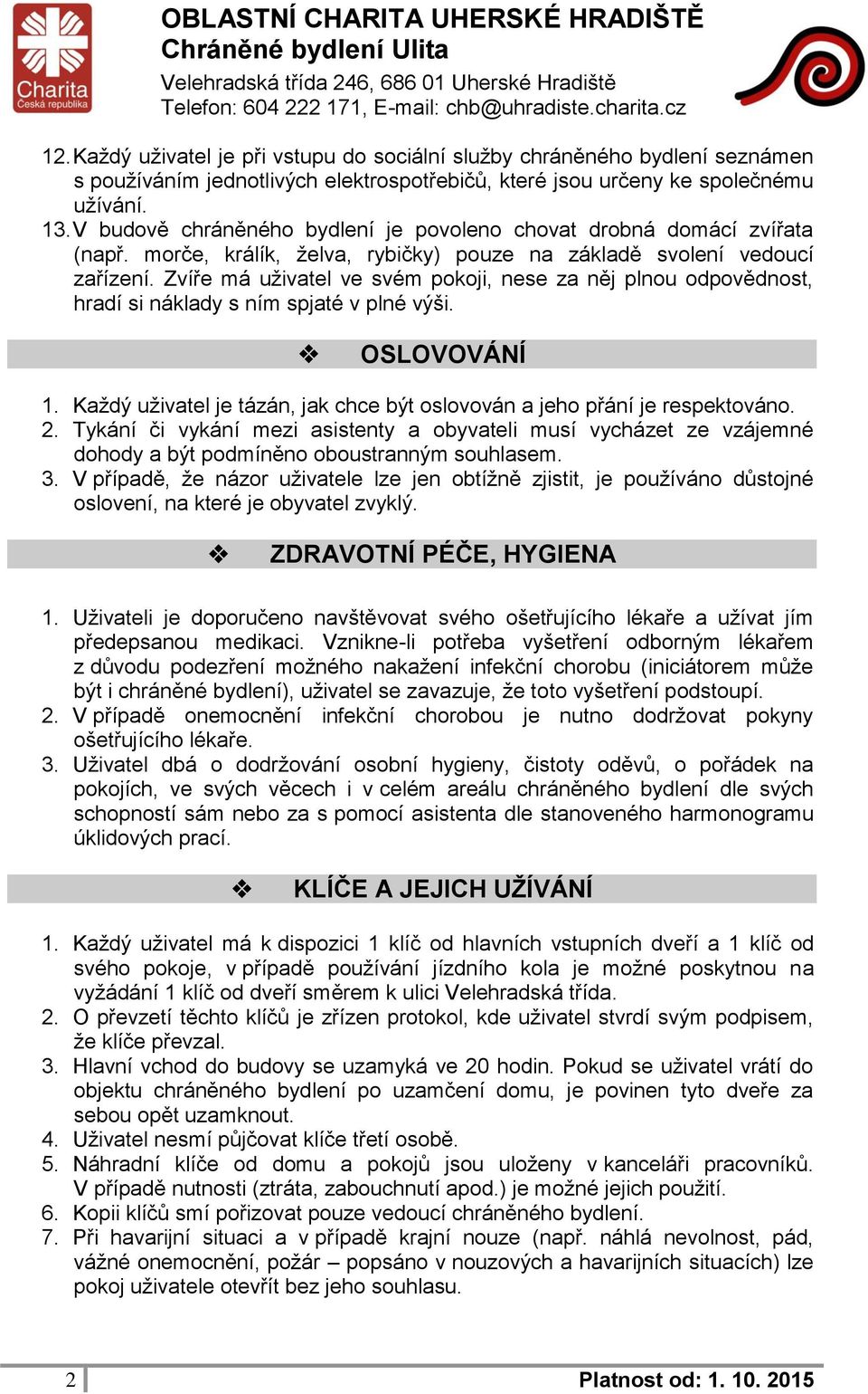 Zvíře má uživatel ve svém pokoji, nese za něj plnou odpovědnost, hradí si náklady s ním spjaté v plné výši. OSLOVOVÁNÍ 1. Každý uživatel je tázán, jak chce být oslovován a jeho přání je respektováno.