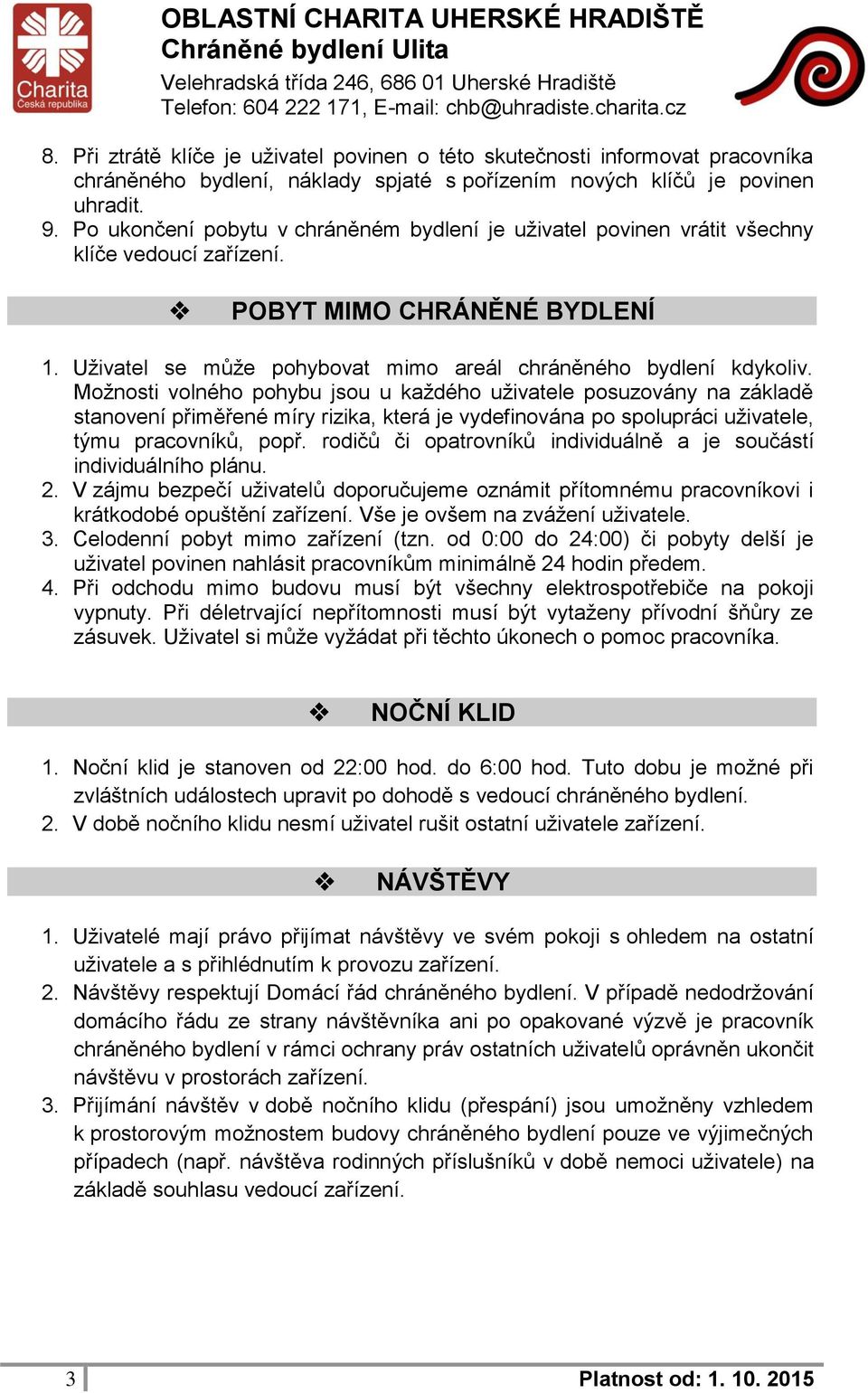 Možnosti volného pohybu jsou u každého uživatele posuzovány na základě stanovení přiměřené míry rizika, která je vydefinována po spolupráci uživatele, týmu pracovníků, popř.