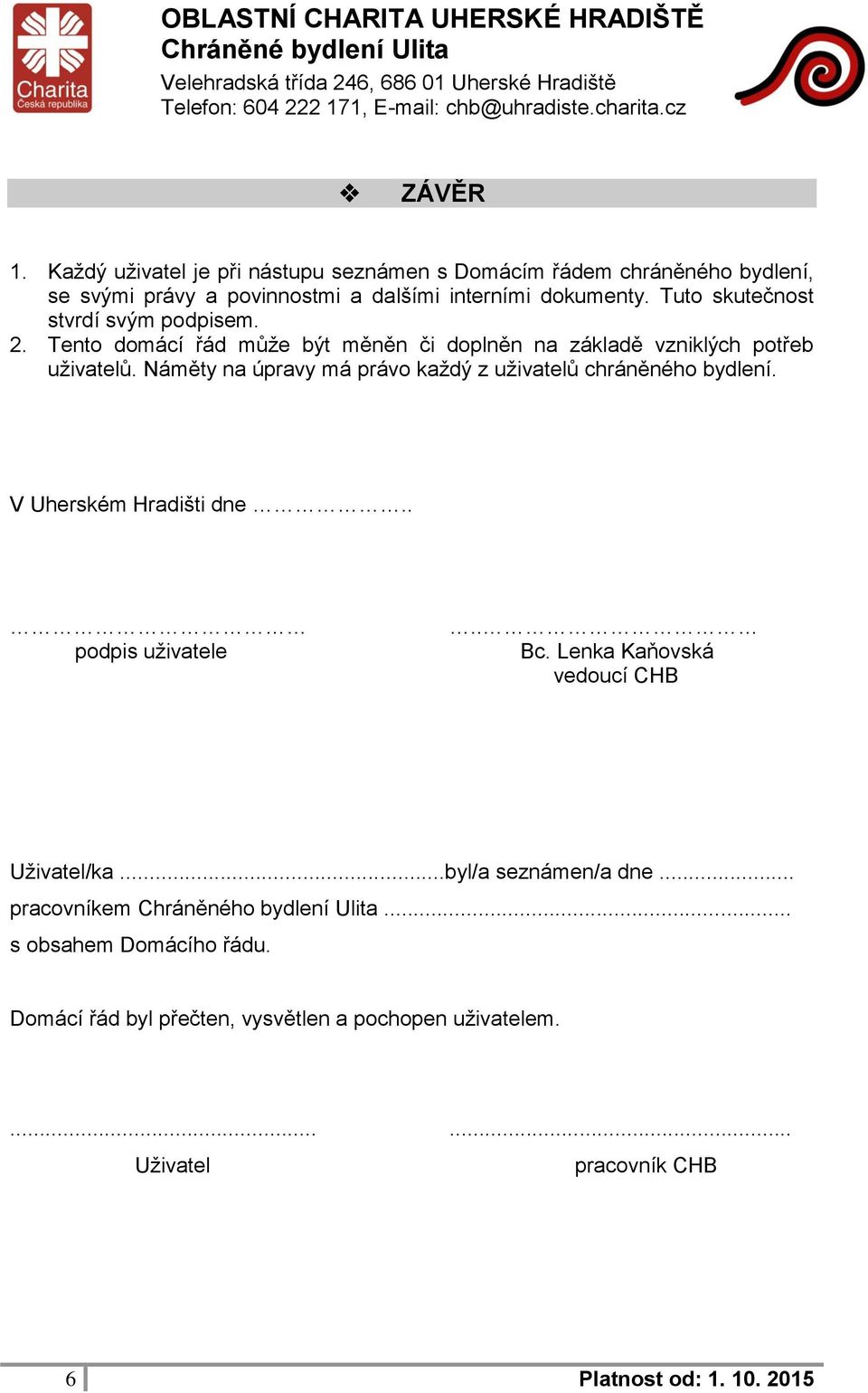 Náměty na úpravy má právo každý z uživatelů chráněného bydlení. V Uherském Hradišti dne.. podpis uživatele.. Bc. Lenka Kaňovská vedoucí CHB Uživatel/ka.