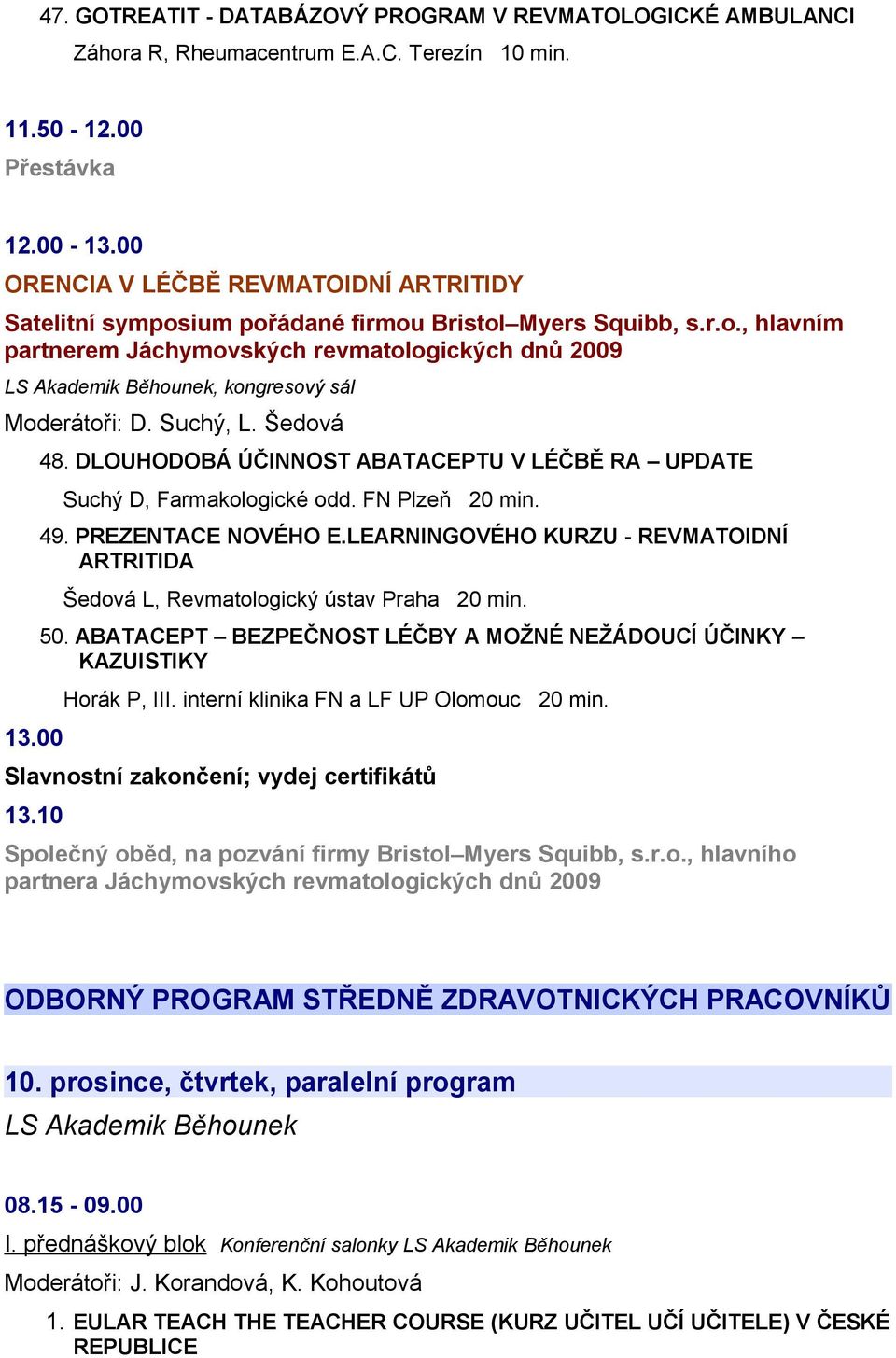 DLOUHODOBÁ ÚČINNOST ABATACEPTU V LÉČBĚ RA UPDATE Suchý D, Farmakologické odd. FN Plzeň 20 min. 49. PREZENTACE NOVÉHO E.