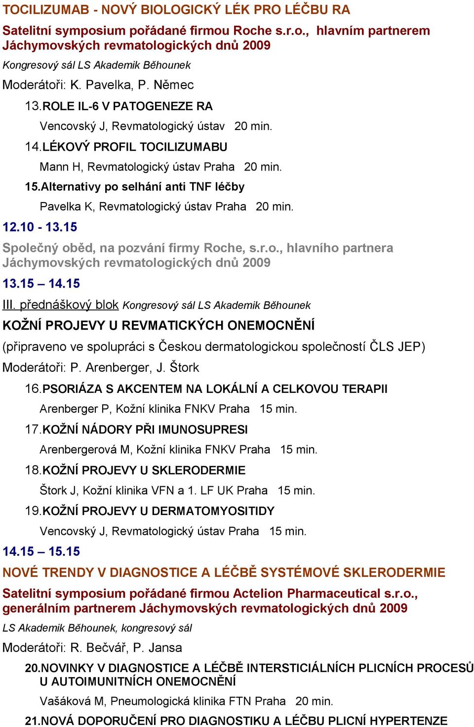 15 Pavelka K, Revmatologický ústav Praha 20 min. Společný oběd, na pozvání firmy Roche, s.r.o., hlavního partnera 13.15 14.15 III.