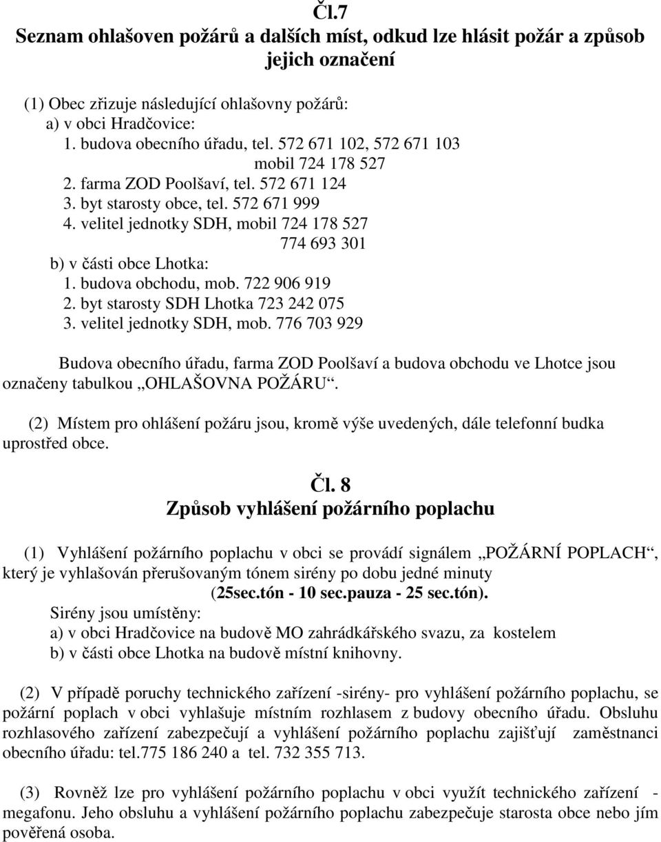 velitel jednotky SDH, mobil 724 178 527 774 693 301 b) v části obce Lhotka: 1. budova obchodu, mob. 722 906 919 2. byt starosty SDH Lhotka 723 242 075 3. velitel jednotky SDH, mob.