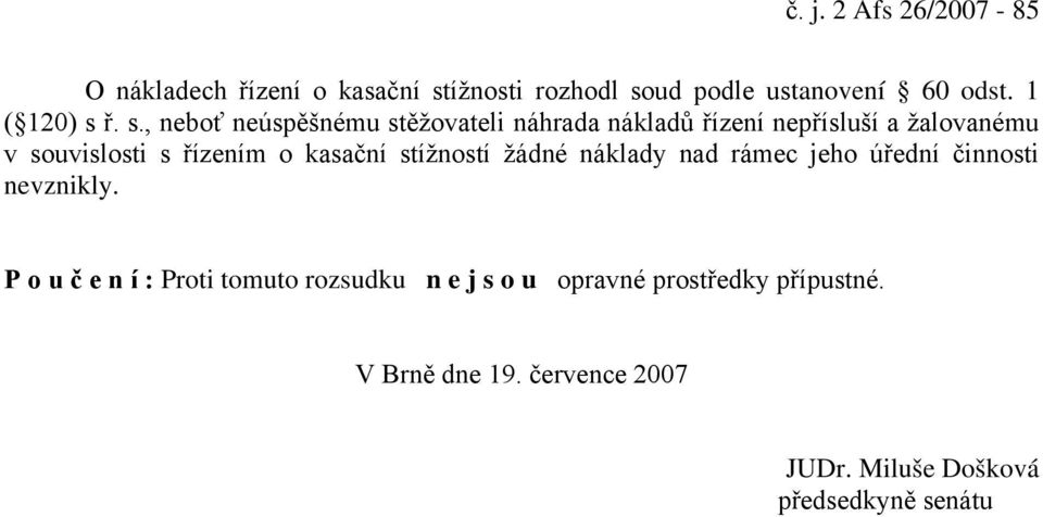 ř. s., neboť neúspěšnému stěžovateli náhrada nákladů řízení nepřísluší a žalovanému v souvislosti s řízením o