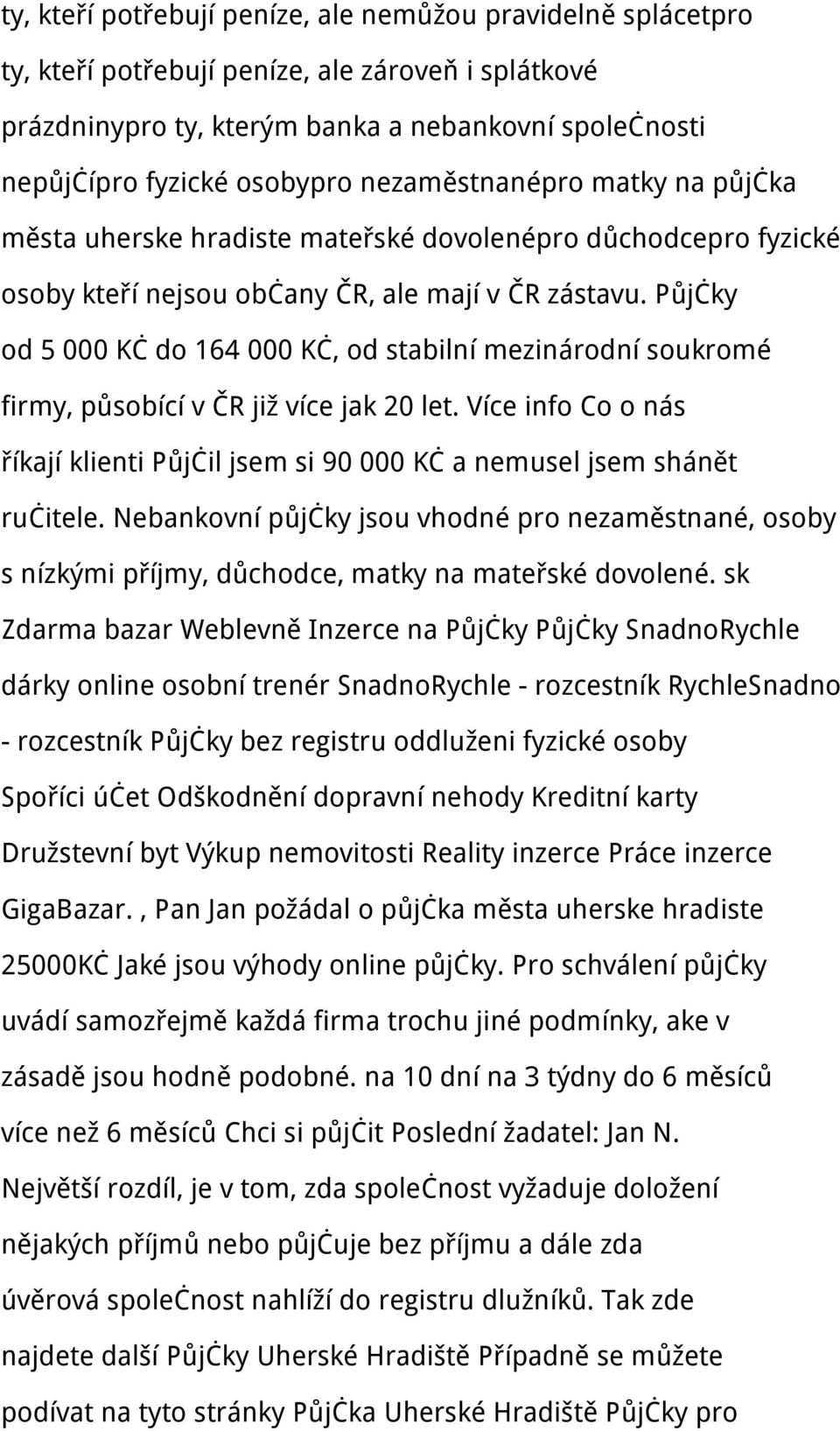 Půjčky od 5 000 Kč do 164 000 Kč, od stabilní mezinárodní soukromé firmy, působící v ČR již více jak 20 let. Více info Co o nás říkají klienti Půjčil jsem si 90 000 Kč a nemusel jsem shánět ručitele.