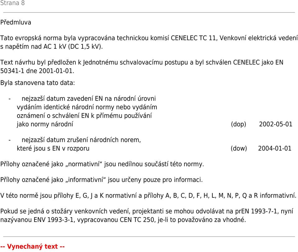 Byla stanovena tato data: - nejzazší datum zavedení EN na národní úrovni vydáním identické národní normy nebo vydáním oznámení o schválení EN k přímému používání jako normy národní (dop) 2002-05-01 -