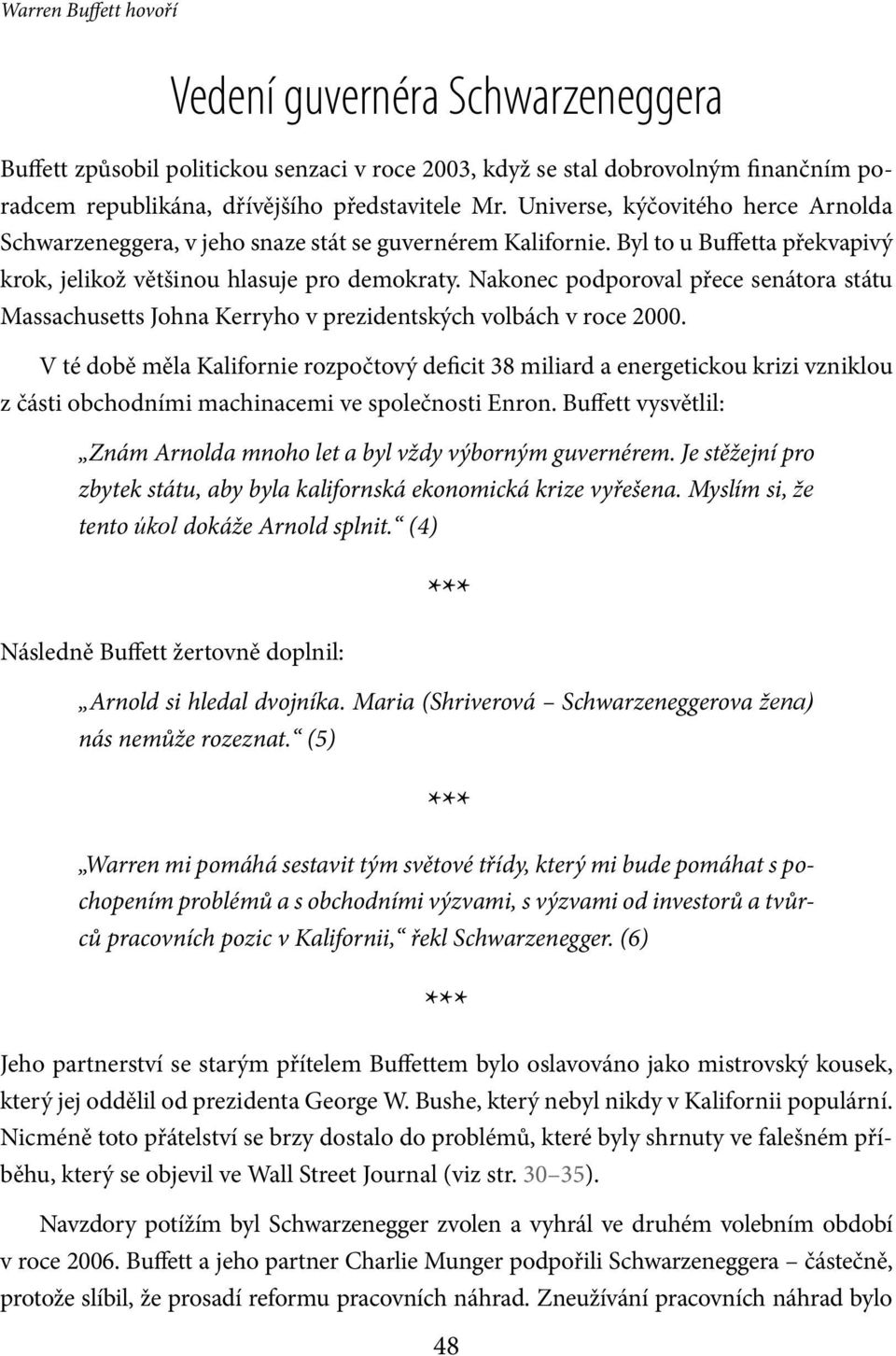 Nakonec podporoval přece senátora státu Massachusetts Johna Kerryho v prezidentských volbách v roce 2000.