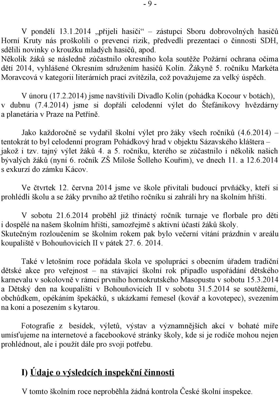 Několik žáků se následně zúčastnilo okresního kola soutěže Požární ochrana očima dětí 2014, vyhlášené Okresním sdružením hasičů Kolín. Žákyně 5.