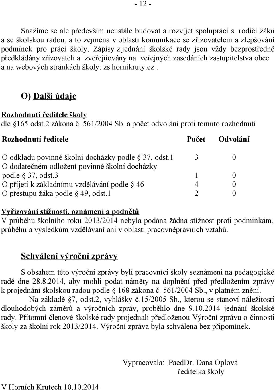 O) Další údaje Rozhodnutí ředitele školy dle 165 odst.2 zákona č. 561/2004 Sb.