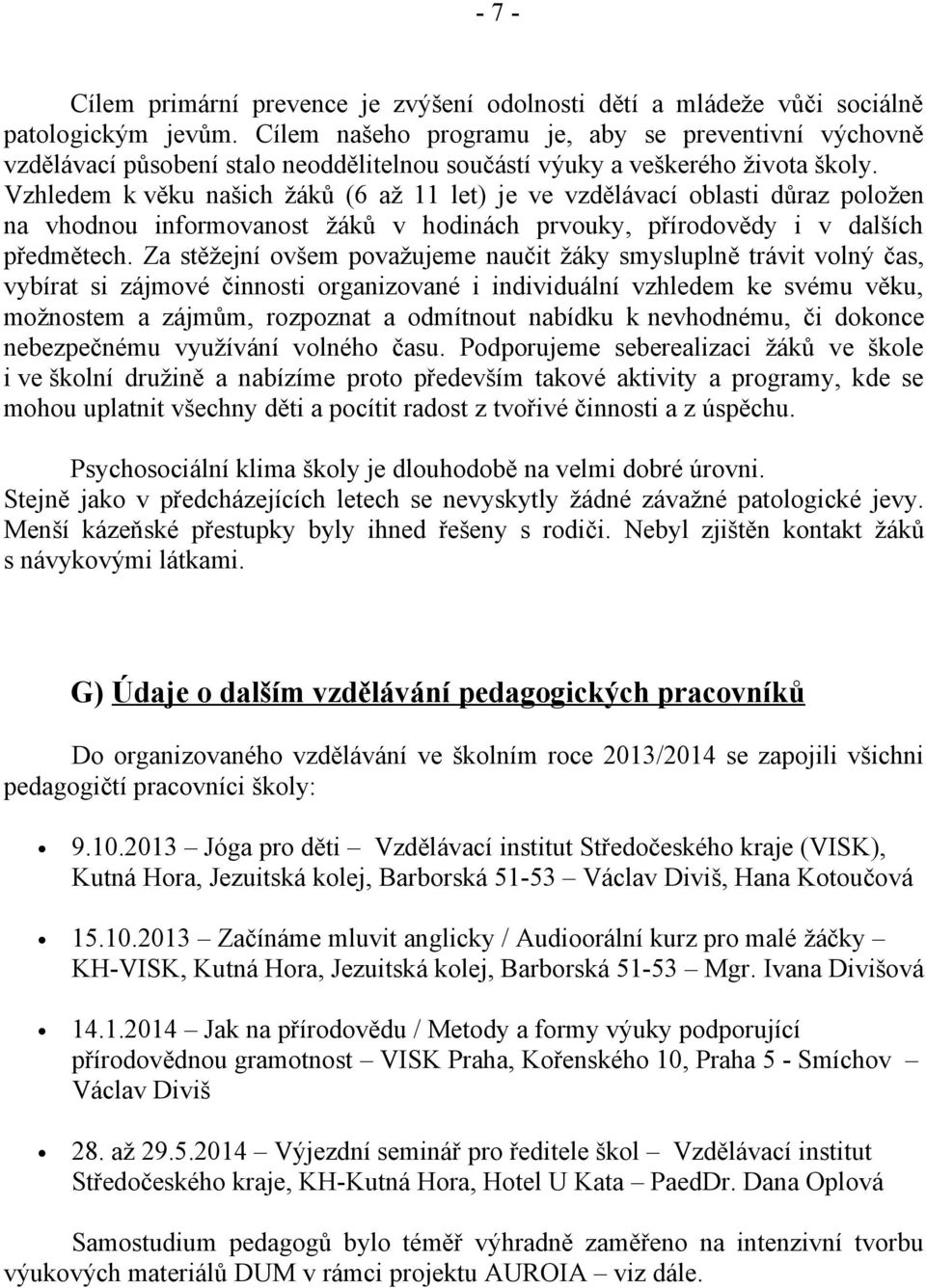 Vzhledem k věku našich žáků (6 až 11 let) je ve vzdělávací oblasti důraz položen na vhodnou informovanost žáků v hodinách prvouky, přírodovědy i v dalších předmětech.