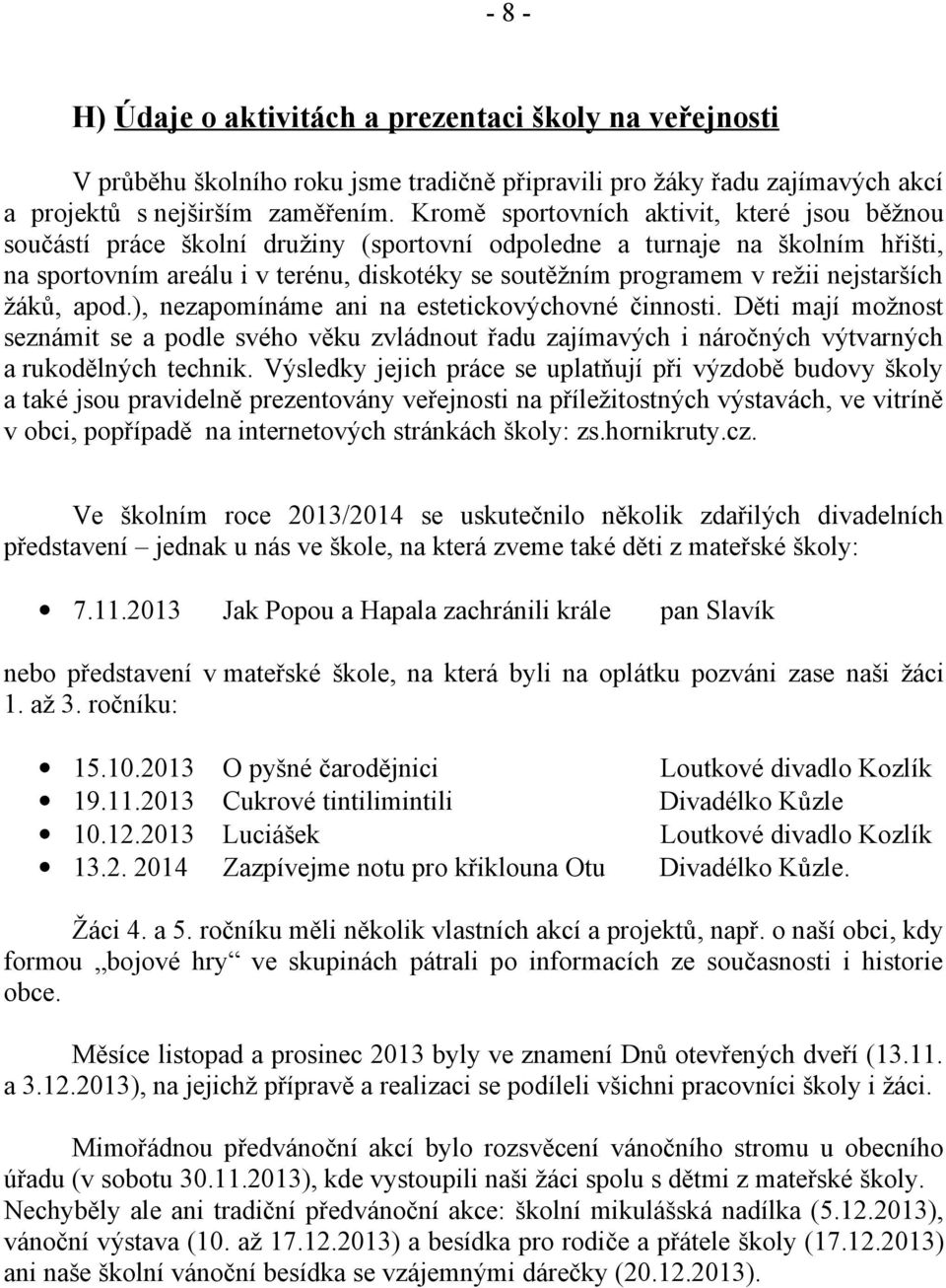 nejstarších žáků, apod.), nezapomínáme ani na estetickovýchovné činnosti. Děti mají možnost seznámit se a podle svého věku zvládnout řadu zajímavých i náročných výtvarných a rukodělných technik.