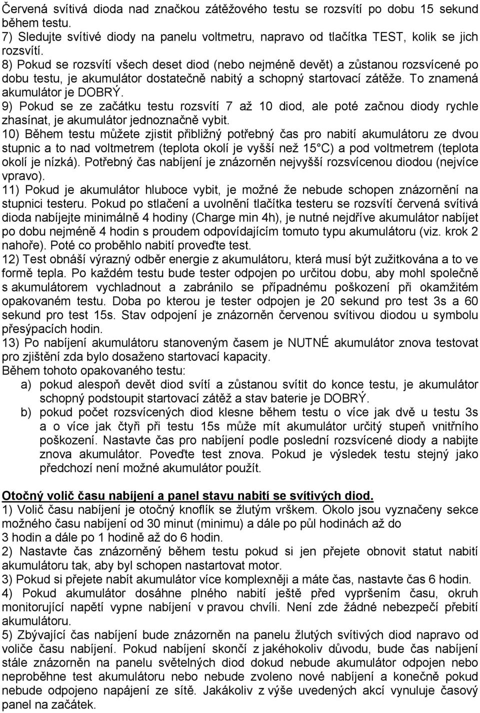 9) Pokud se ze začátku testu rozsvítí 7 až 10 diod, ale poté začnou diody rychle zhasínat, je akumulátor jednoznačně vybit.