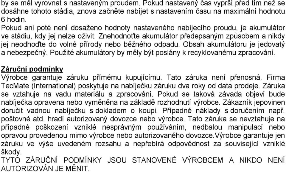 Znehodnoťte akumulátor předepsaným způsobem a nikdy jej neodhoďte do volné přírody nebo běžného odpadu. Obsah akumulátoru je jedovatý a nebezpečný.