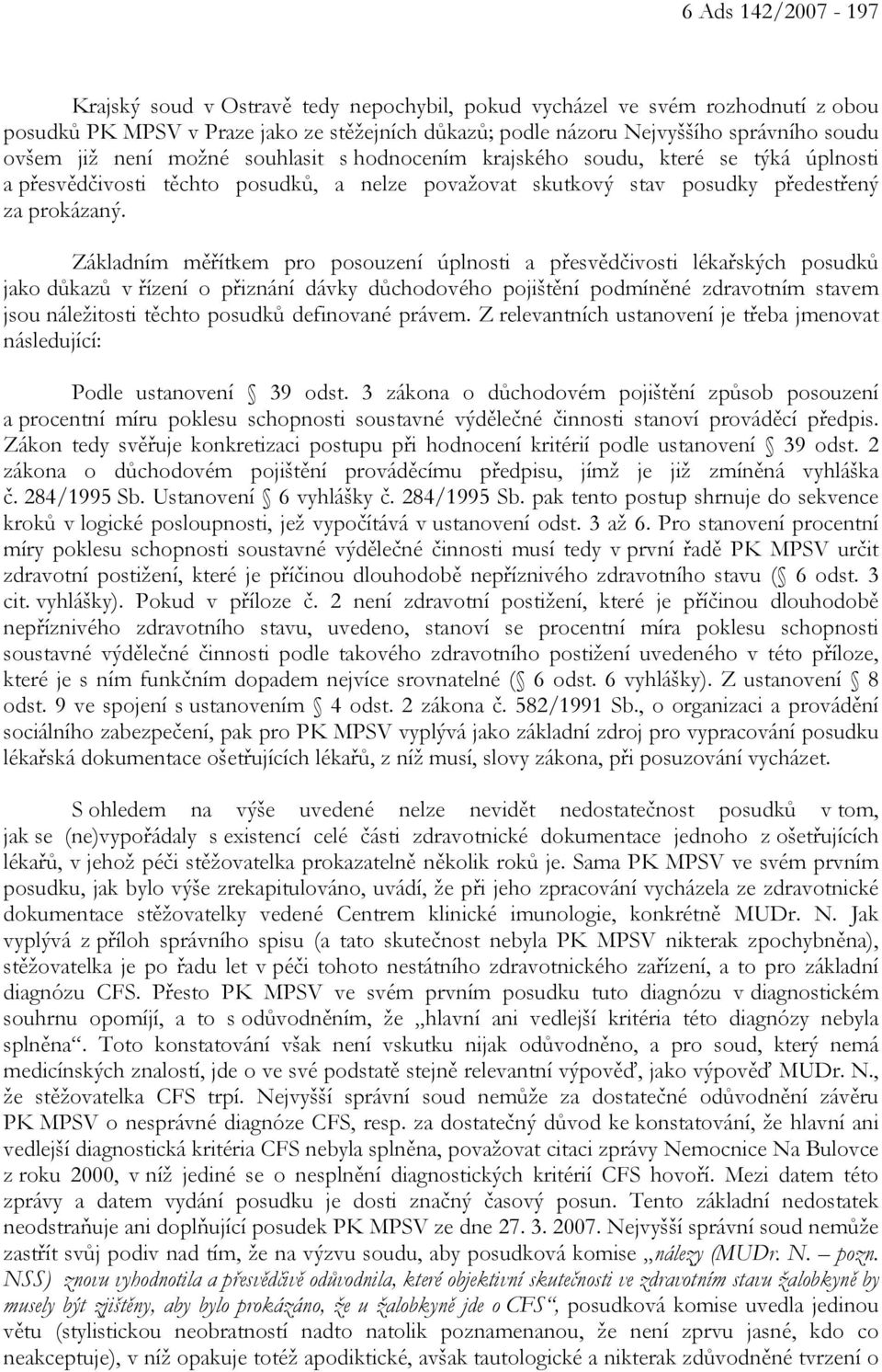 Základním měřítkem pro posouzení úplnosti a přesvědčivosti lékařských posudků jako důkazů v řízení o přiznání dávky důchodového pojištění podmíněné zdravotním stavem jsou náležitosti těchto posudků