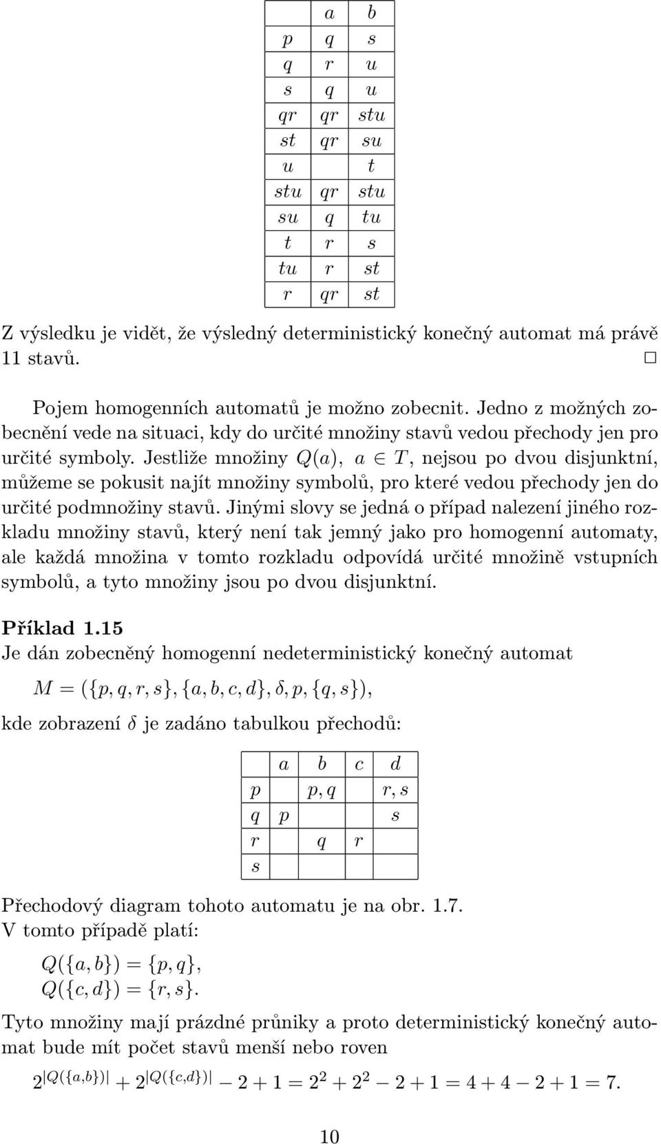 Jestliže množiny Q(), T, nejsou po dvou disjunktní, můžeme se pokusit njít množiny symolů, pro které vedou přechody jen do určité podmnožiny stvů.