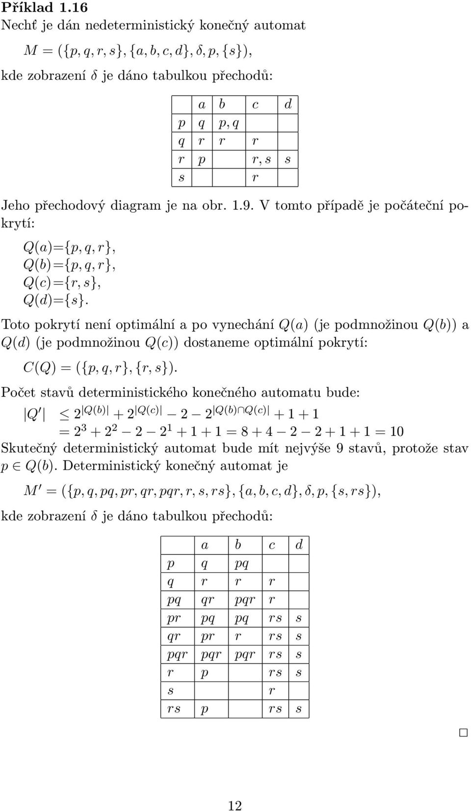 Toto pokrytí není optimální po vynechání Q()(je podmnožinou Q()) Q(d)(je podmnožinou Q(c)) dostneme optimální pokrytí: C(Q)=({p, q, r}, {r, s}).