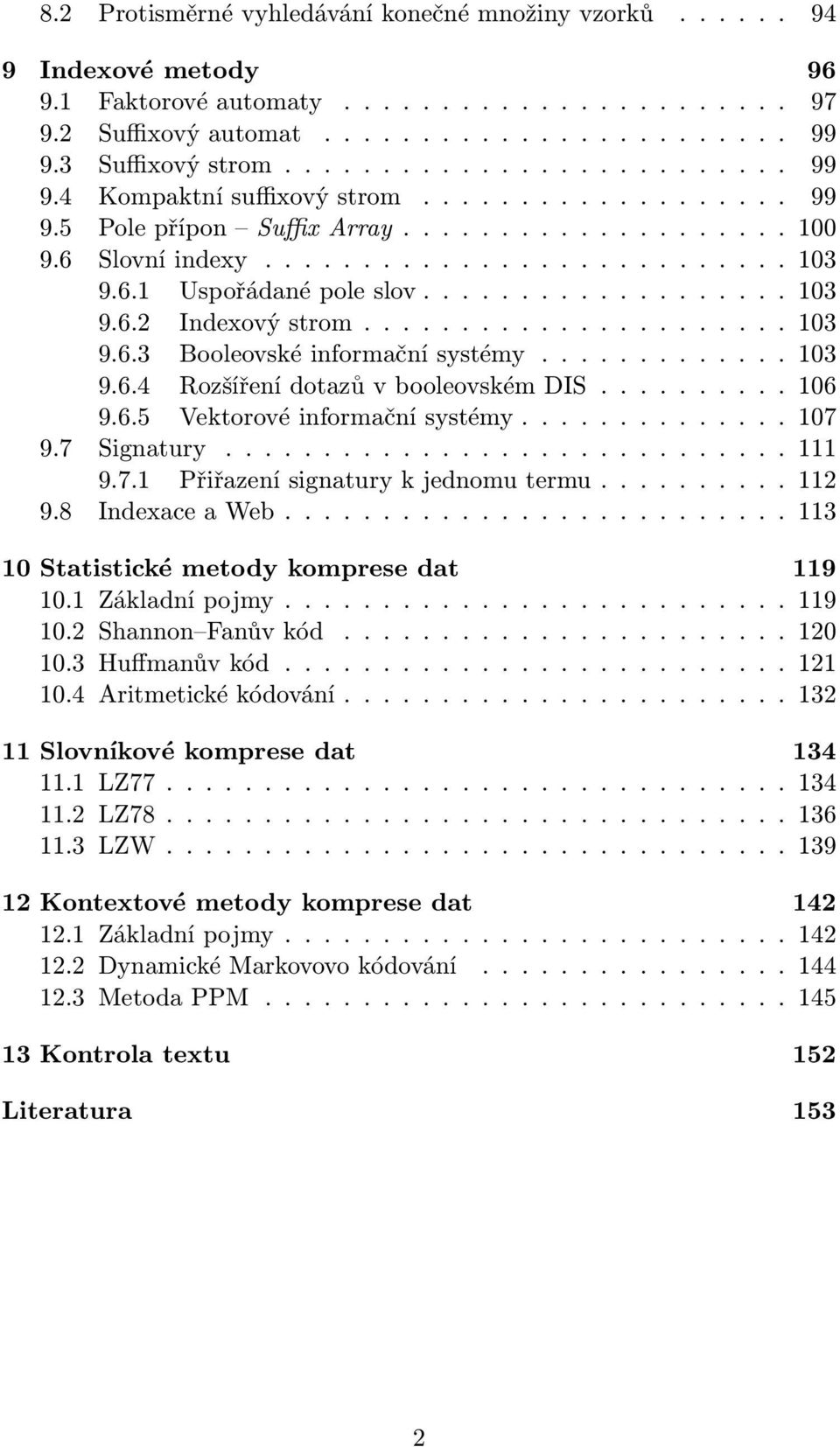 7 Signtury...... 9.7. Přiřzenísignturykjednomutermu......2 9.8 IndexceWe...3 Sttistické metody komprese dt 9. Zákldnípojmy...9.2 Shnnon Fnůvkód....2.3 Huffmnůvkód...2.4 Aritmetickékódování.