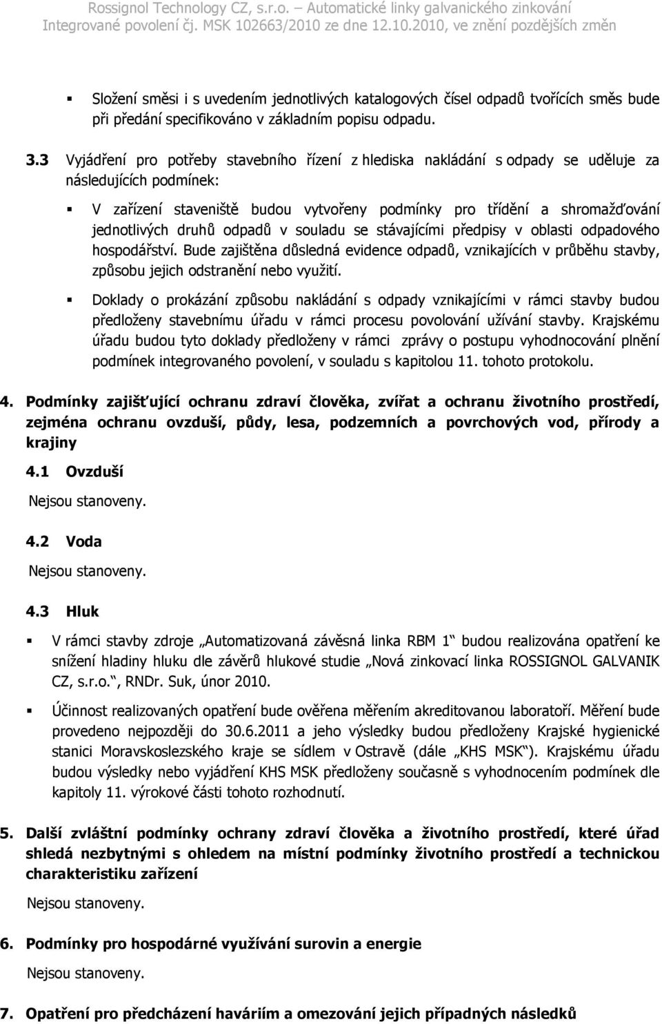 v suladu se stávajícími předpisy v blasti dpadvéh hspdářství. Bude zajištěna důsledná evidence dpadů, vznikajících v průběhu stavby, způsbu jejich dstranění neb využití.